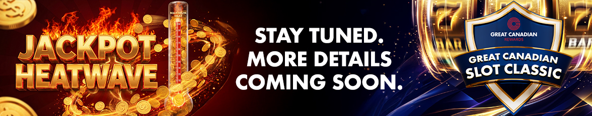 Jackpot Heatwave & Great Canadian Slot Classic coming soon. Stay tuned for more details.