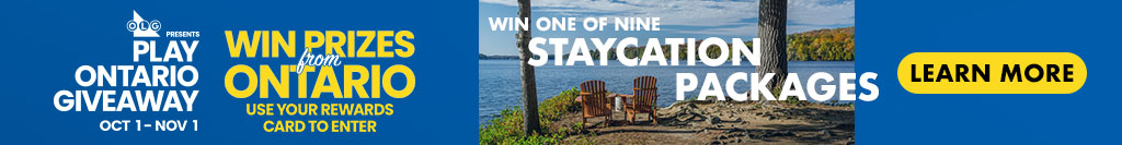 OLG Presents Play Ontario Giveaway Oct 1 to Nov 1 Win Prizes from Ontario Use Your rewards card to Enter win One OF nine Staycation Packages Learn More