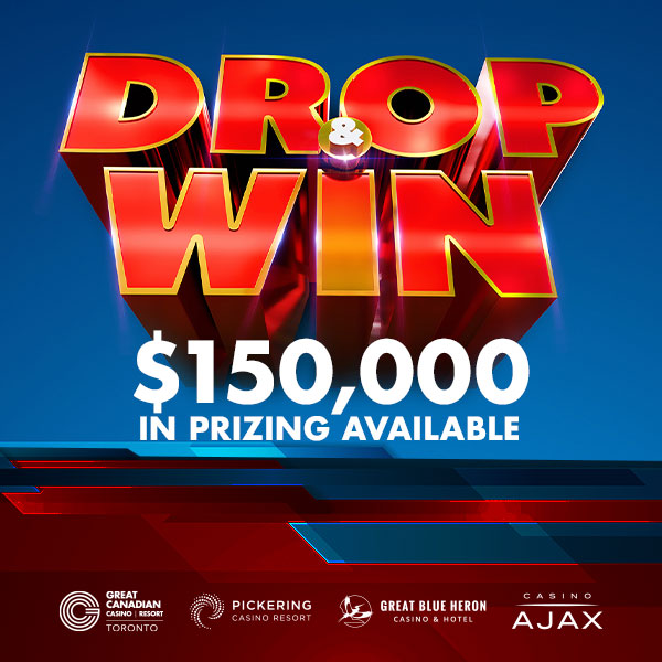Drop and Win $150,000 in Prizing Available Great Canadian Casino Resort Toronto, Pickering Casino Resort, Casino Ajax and Great Blue Heron Casino Hotel