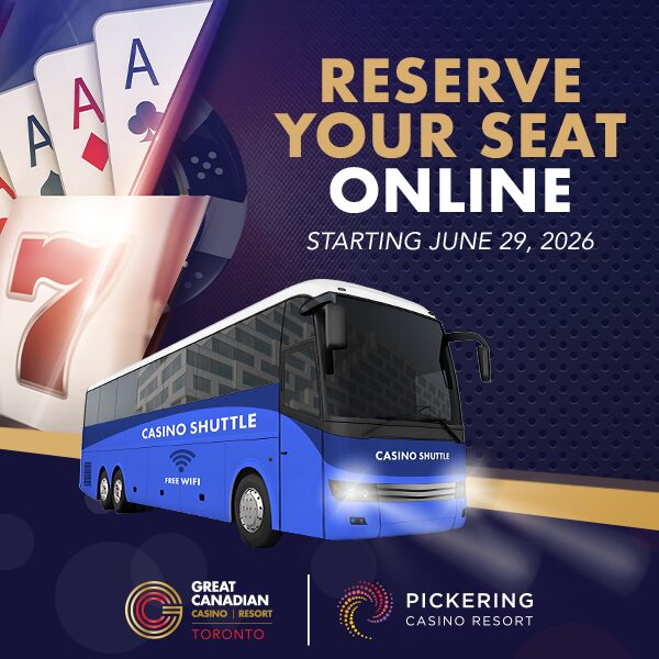 Reserve your seat online starting June 29, 2026 at Great Canadian Casino Resort Toronto and Pickering Casino Resort