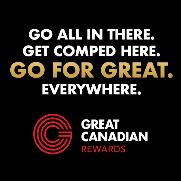Go all in there. Get comped here. Go for great. Everywhere. Great Canadian Rewards logo