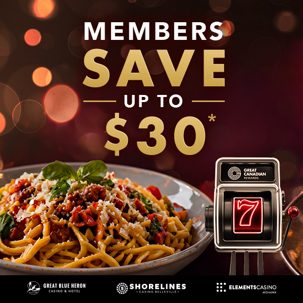 Members Save up to $30* at Great Blue Heron Casino & Hotel, Shorelines Casino Belleville, and Elements Casino Mohawk