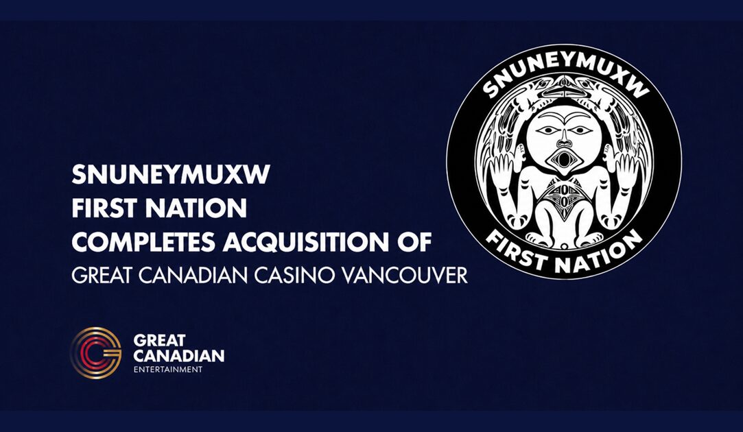 Great Canadian Entertainment announces: Snuneymuxw First Nation Completes Acquisition of Great Canadian Vancouver
