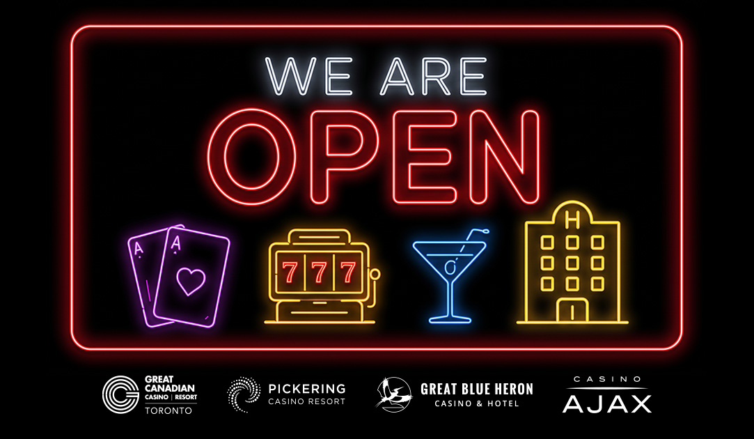 We are open: Great Canadian Casino Resort Toronto, Pickering Casino Resort, Great Blue Heron Casino & Hotel and Casino Ajax